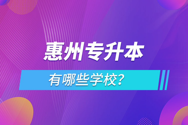 惠州專升本有哪些學(xué)校？