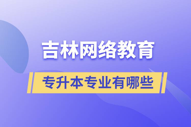 吉林網(wǎng)絡(luò)教育專升本有哪些專業(yè)可報名