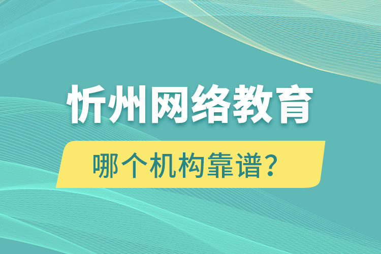 忻州網(wǎng)絡(luò)教育哪個(gè)機(jī)構(gòu)靠譜？