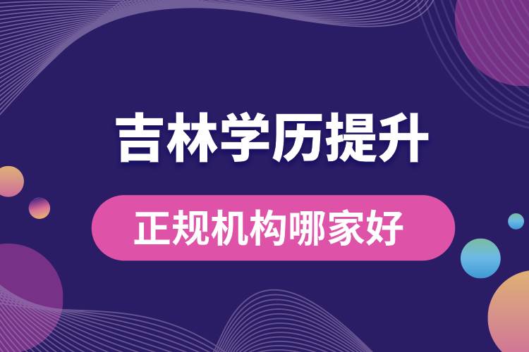 吉林正規(guī)學歷提升機構(gòu)哪家好些