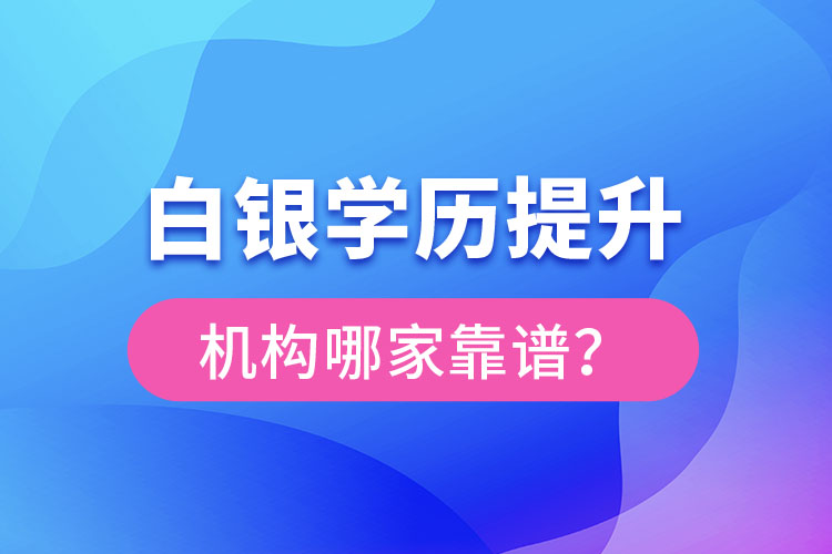 白銀學歷提升教育機構(gòu)哪家好？