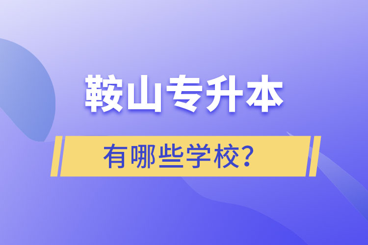 鞍山專升本有哪些學校？