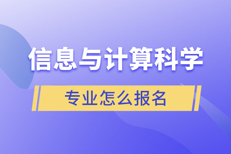 信息與計(jì)算科學(xué)專業(yè)怎么報(bào)名