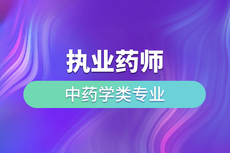 執(zhí)業(yè)藥師中藥學(xué)類(lèi)專(zhuān)業(yè)