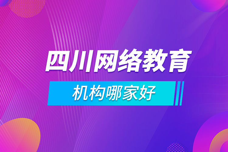 四川網(wǎng)絡(luò)教育機(jī)構(gòu)哪家好