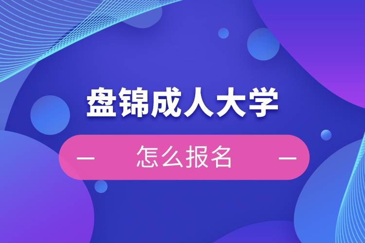 盤錦成人大學(xué)怎么報名