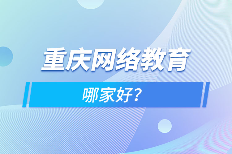 重慶網(wǎng)絡(luò)教育哪家好？