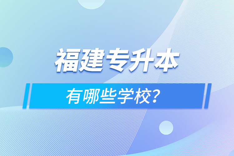 福建專升本有哪些學校？