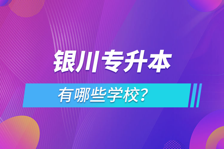 銀川專升本有哪些學(xué)校？