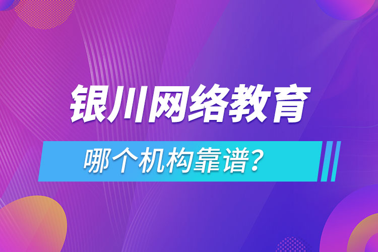 銀川網(wǎng)絡(luò)教育哪個機(jī)構(gòu)靠譜？