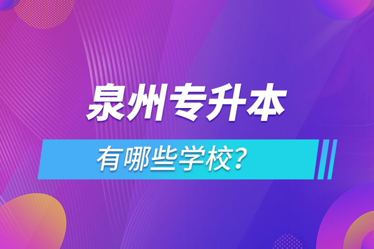 泉州專升本有哪些學(xué)校？