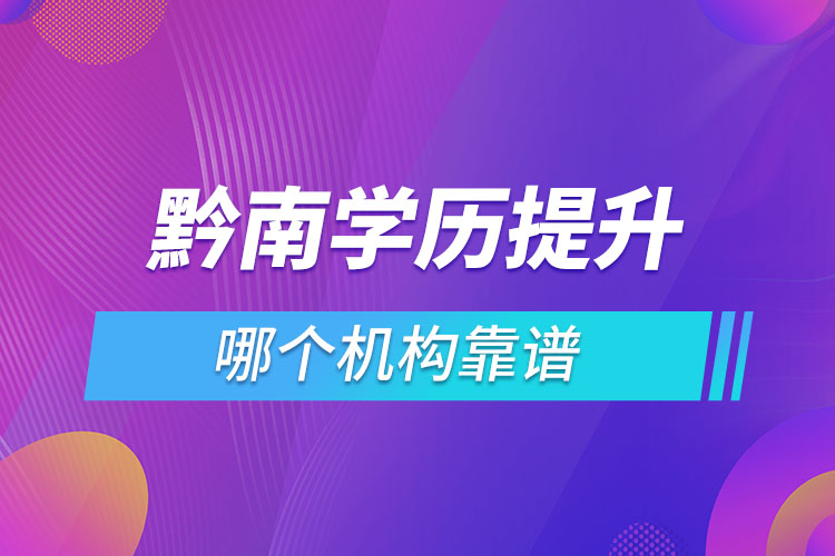 黔南學歷提升哪個機構靠譜？