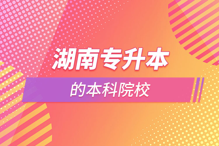 湖南可以專升本的本科院校