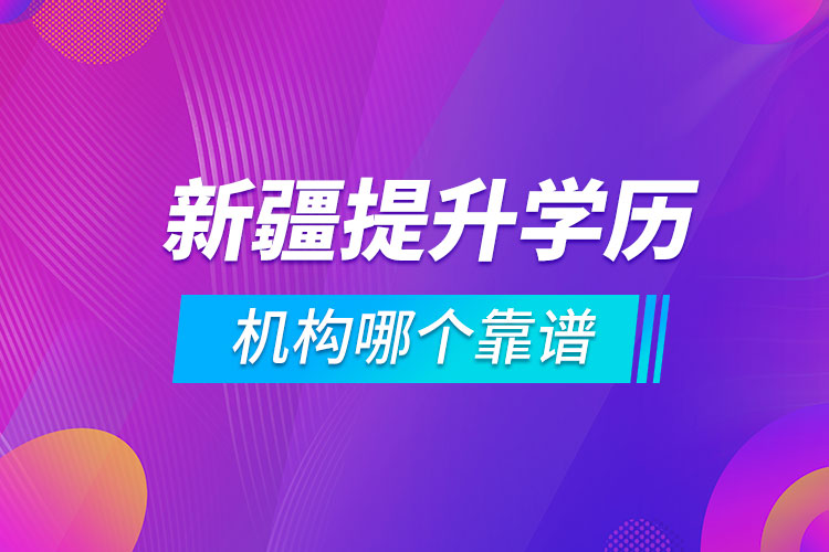 新疆提升學(xué)歷的機(jī)構(gòu)哪個靠譜