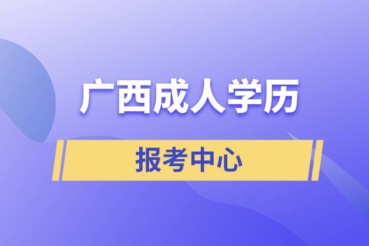 廣西成人學(xué)歷報(bào)考中心