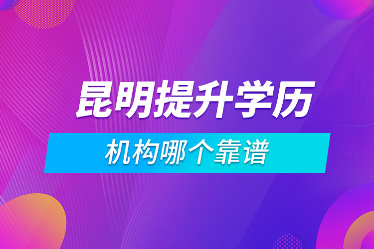 昆明提升學(xué)歷的機(jī)構(gòu)哪個靠譜