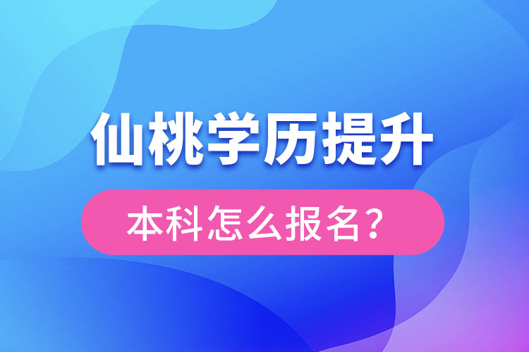 仙桃學(xué)歷提升本科怎么報(bào)名？