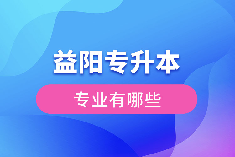 益陽專升本有哪些專業(yè)？