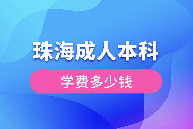 珠海成人本科學(xué)費(fèi)多少錢？