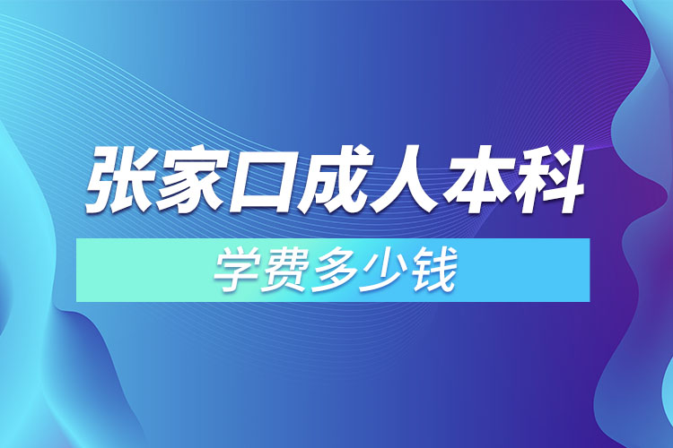 張家口成人本科學(xué)費(fèi)多少錢