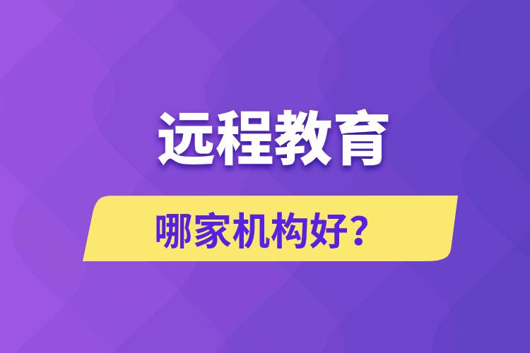 遠程教育哪家機構(gòu)好？