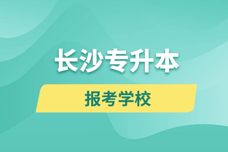 長沙專升本網(wǎng)站報(bào)考學(xué)校名單