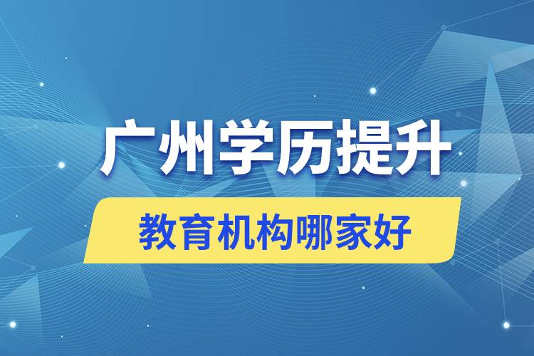 廣州學歷提升教育機構(gòu)哪家好正規(guī)