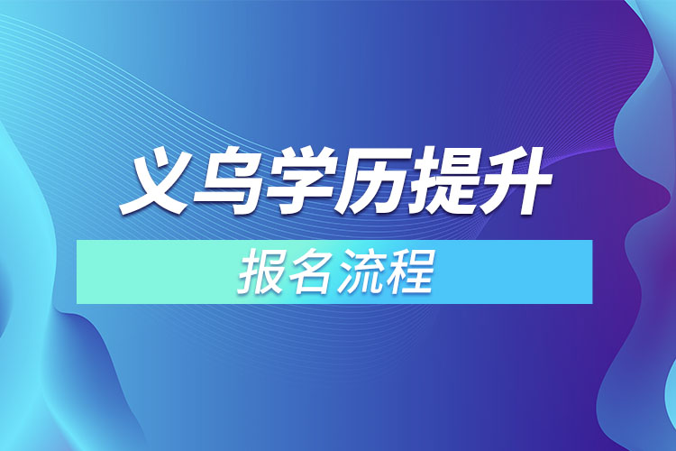 義烏提升學歷報名流程？