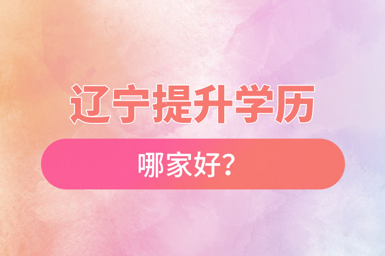 遼寧提升學(xué)歷哪家好？