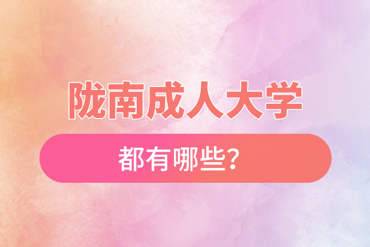 隴南成人大學(xué)都有哪些？