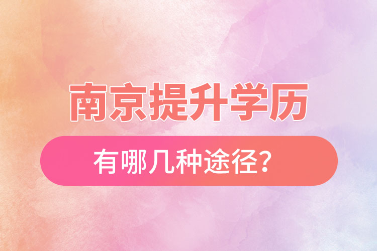 南京提升學(xué)歷有哪幾種途徑？