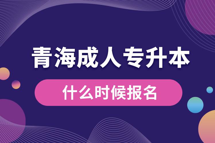 青海成人專升本什么時候報(bào)名