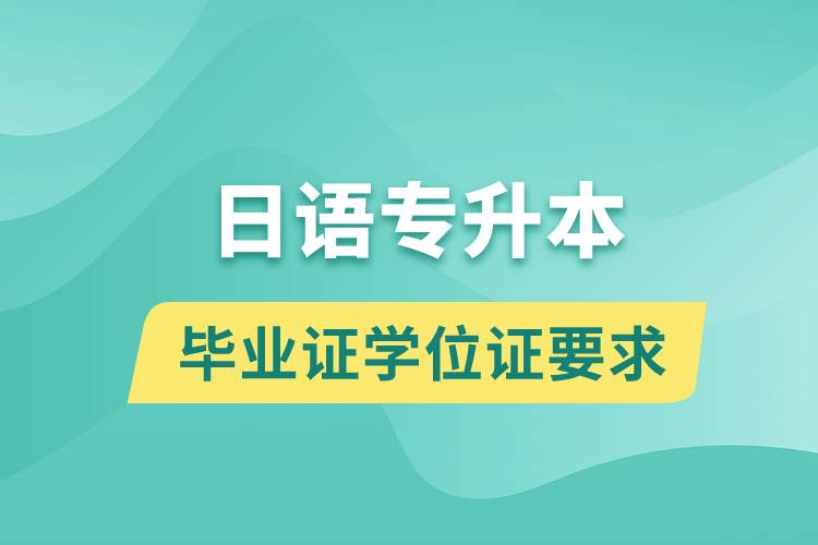 獲取日語專升本科畢業(yè)證學(xué)位證有什么要求？