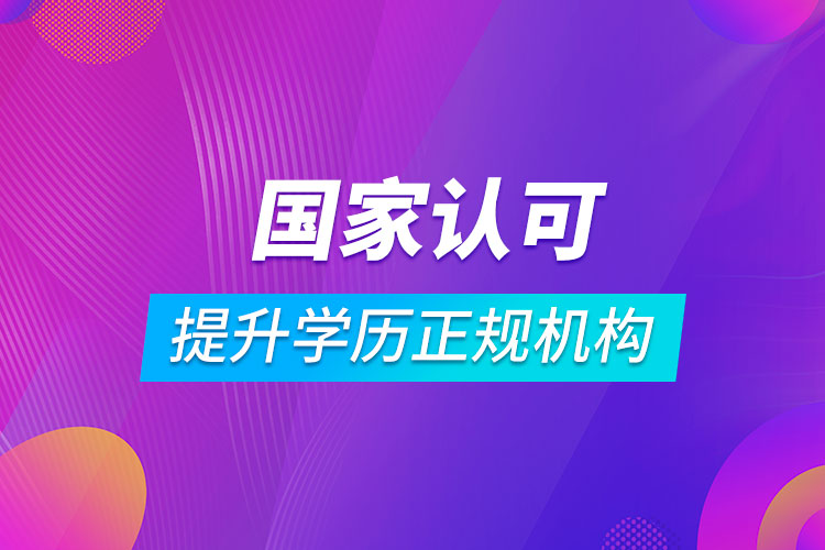 國家認(rèn)可提升學(xué)歷正規(guī)機構(gòu)