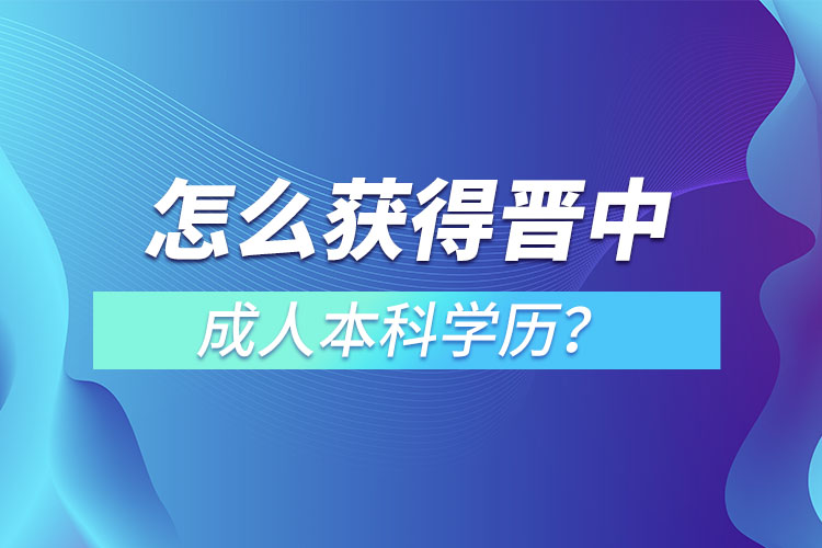 怎么獲得晉中成人本科學(xué)歷