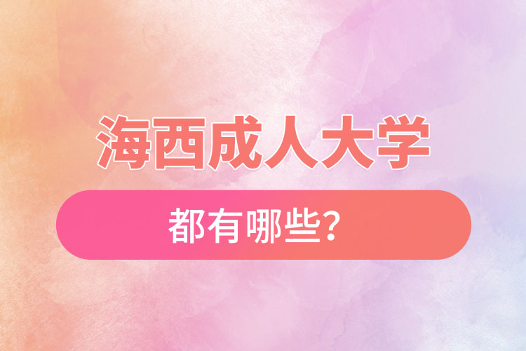 海西成人大學(xué)都有哪些？