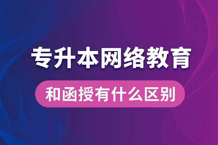 專升本網(wǎng)絡(luò)教育和函授有什么區(qū)別