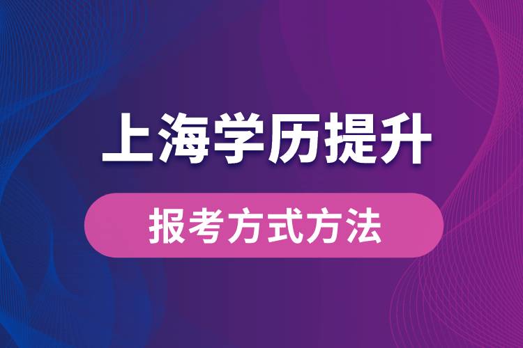 在上海想學歷提升怎么辦？有哪些提升學歷方法和指定報名途徑有哪些？