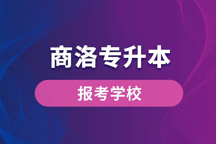 商洛專升本網(wǎng)站報考學(xué)校有哪些