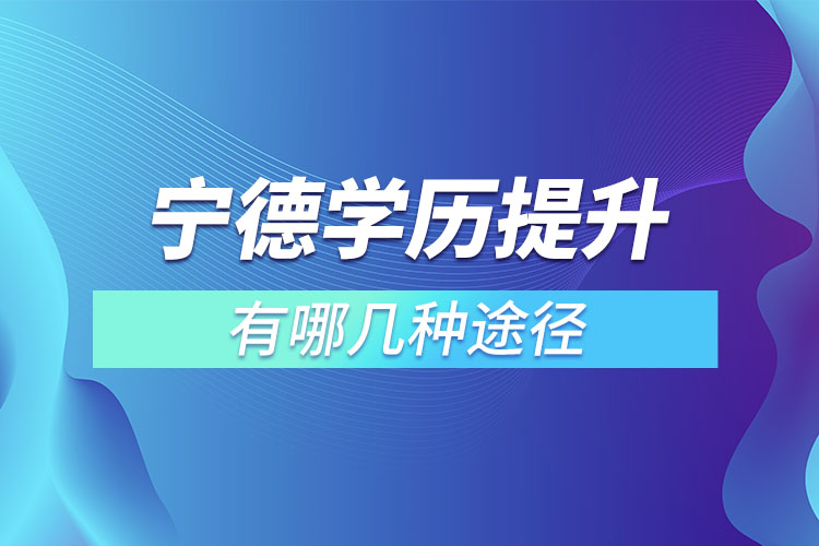 寧德學(xué)歷提升有哪幾種途徑？