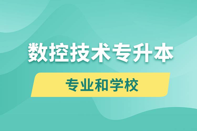 數(shù)控技術(shù)專升本有什么專業(yè)可以學(xué)習(xí)和哪些學(xué)校能報(bào)名？