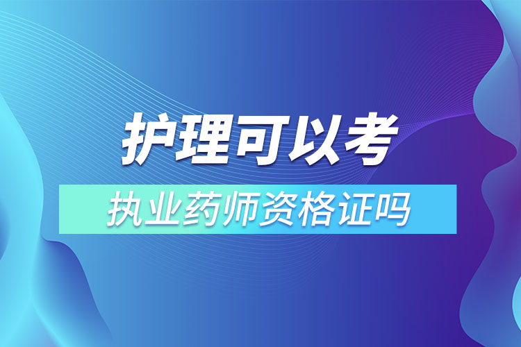 護(hù)理可以考執(zhí)業(yè)藥師資格證嗎