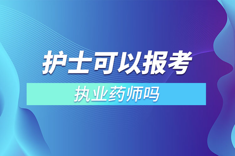 護(hù)士可以報考執(zhí)業(yè)藥師嗎