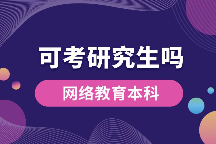 網(wǎng)絡(luò)教育本科可以考研究生嗎？