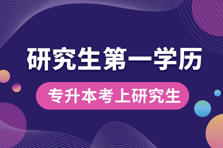 專升本考上研究生以后第一學(xué)歷是什么