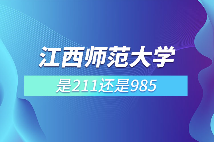 江西師范大學(xué)是211或985嗎