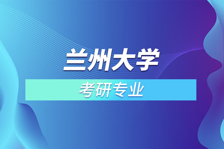 蘭州大學考研專業(yè)有哪些？