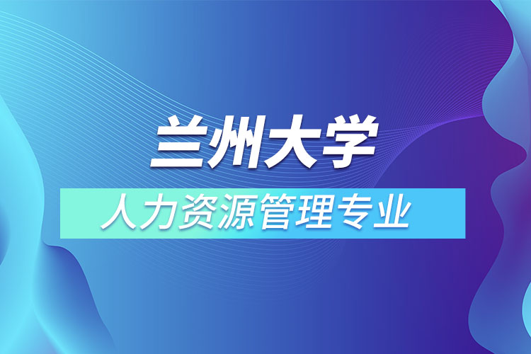 蘭州大學(xué)人力資源管理專業(yè)怎么樣？