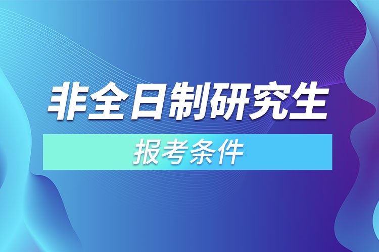 非全日制研究生報(bào)考條件