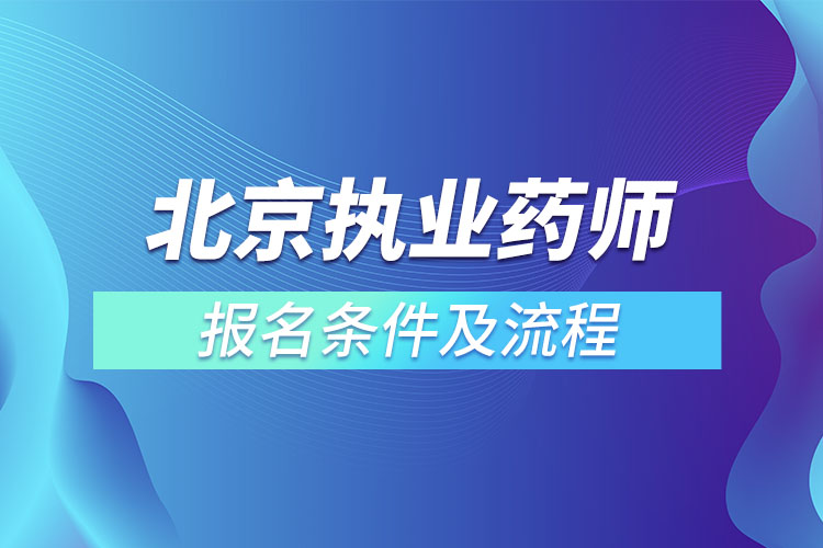 北京執(zhí)業(yè)藥師報(bào)名條件及流程